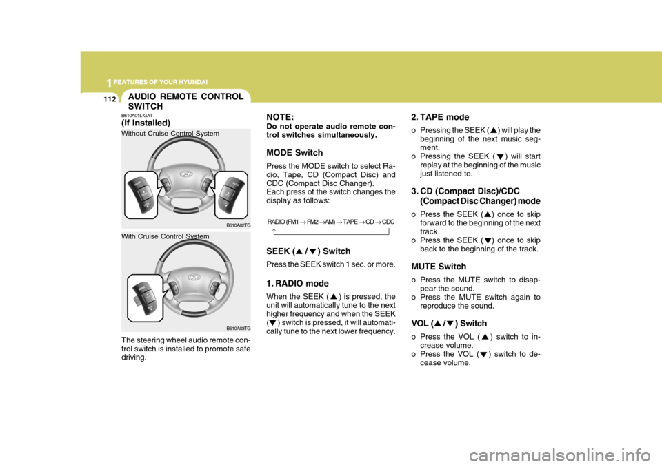 Hyundai Azera 2005 Owners Manual 1FEATURES OF YOUR HYUNDAI
112
2. TAPE mode
o Pressing the SEEK ( ) will play thebeginning of the next music seg- ment.
o Pressing the SEEK ( ) will start
replay at the beginning of the musicju Hyundai Azera 2005 Owners Manual 1FEATURES OF YOUR HYUNDAI
112
2. TAPE mode
o Pressing the SEEK ( ) will play thebeginning of the next music seg- ment.
o Pressing the SEEK ( ) will start
replay at the beginning of the musicju