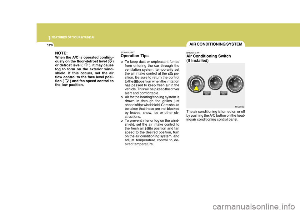 Hyundai Azera 2005 Owners Manual 1FEATURES OF YOUR HYUNDAI
120AIR CONDITIONING SYSTEM
B740A01S-AAT Air Conditioning Switch (If Installed) The air conditioning is turned on or off by pushing the A/C button on the heat- ing/air conditi Hyundai Azera 2005 Owners Manual 1FEATURES OF YOUR HYUNDAI
120AIR CONDITIONING SYSTEM
B740A01S-AAT Air Conditioning Switch (If Installed) The air conditioning is turned on or off by pushing the A/C button on the heat- ing/air conditi
