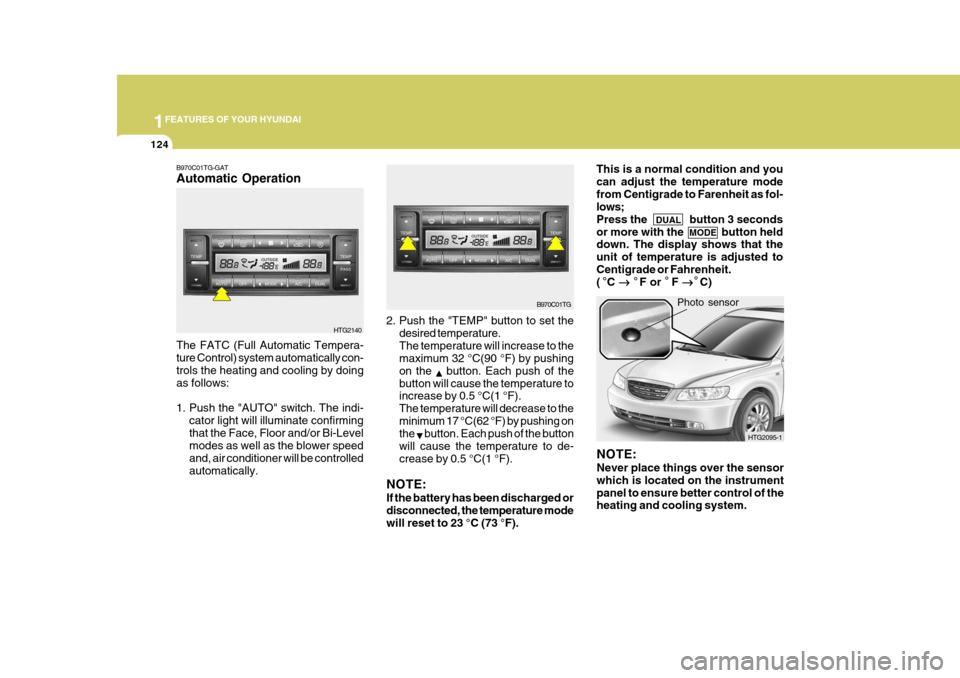 Hyundai Azera 2005 Owners Manual 1FEATURES OF YOUR HYUNDAI
124
2. Push the "TEMP" button to set the
desired temperature. The temperature will increase to the maximum 32 °C(90 °F) by pushing on the
button. Each push of the
button Hyundai Azera 2005 Owners Manual 1FEATURES OF YOUR HYUNDAI
124
2. Push the "TEMP" button to set the
desired temperature. The temperature will increase to the maximum 32 °C(90 °F) by pushing on the
button. Each push of the
button