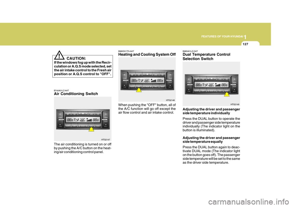 Hyundai Azera 2005 Owners Manual 1
FEATURES OF YOUR HYUNDAI
127
CAUTION:
If the windows fog up with the Recir- culation or A.Q.S mode selected, setthe air intake control to the Fresh air position or A.Q.S control to "OFF".
!
B980D01T Hyundai Azera 2005 Owners Manual 1
FEATURES OF YOUR HYUNDAI
127
CAUTION:
If the windows fog up with the Recir- culation or A.Q.S mode selected, setthe air intake control to the Fresh air position or A.Q.S control to "OFF".
!
B980D01T