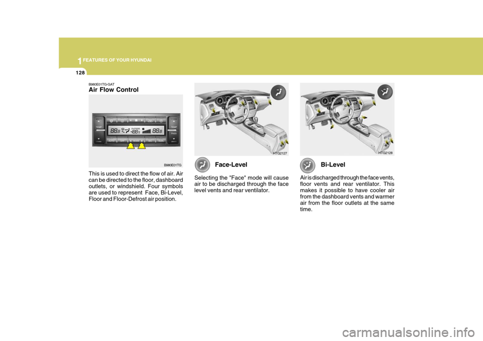 Hyundai Azera 2005 Owners Manual 1FEATURES OF YOUR HYUNDAI
128
HTG2128
Bi-Level
Air is discharged through the face vents, floor vents and rear ventilator. Thismakes it possible to have cooler air from the dashboard vents and warmer a Hyundai Azera 2005 Owners Manual 1FEATURES OF YOUR HYUNDAI
128
HTG2128
Bi-Level
Air is discharged through the face vents, floor vents and rear ventilator. Thismakes it possible to have cooler air from the dashboard vents and warmer a
