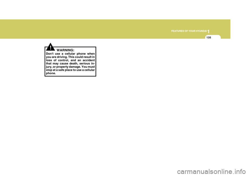 Hyundai Azera 2005  Owners Manual 1
FEATURES OF YOUR HYUNDAI
135
!WARNING:
Dont use a cellular phone when you are driving. This could result in loss of control, and an accident that may cause death, serious in-jury, or property damag