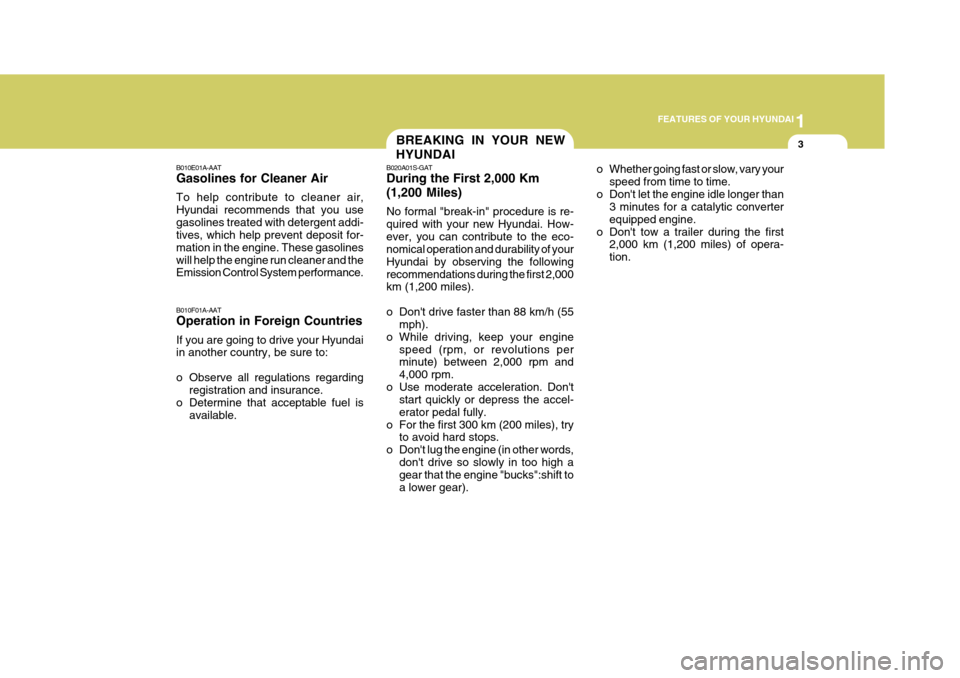 Hyundai Azera 2005 User Guide 1
FEATURES OF YOUR HYUNDAI
3BREAKING IN YOUR NEW HYUNDAI
B010E01A-AAT Gasolines for Cleaner Air To help contribute to cleaner air, Hyundai recommends that you usegasolines treated with detergent addi-