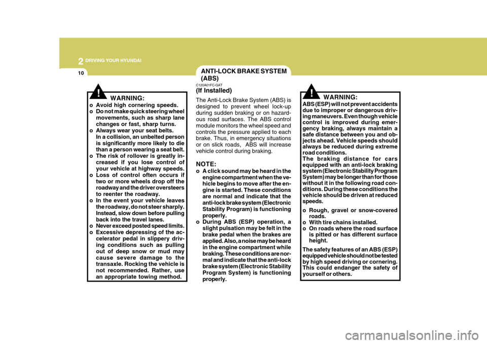 Hyundai Azera 2005  Owners Manual 2 DRIVING YOUR HYUNDAI
10
!!
ANTI-LOCK BRAKE SYSTEM (ABS)
C120A01FC-GAT (If Installed) The Anti-Lock Brake System (ABS) is designed to prevent wheel lock-upduring sudden braking or on hazard- ous road