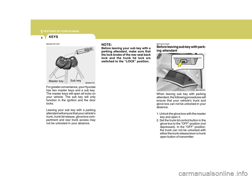 Hyundai Azera 2005 Owners Guide 1FEATURES OF YOUR HYUNDAI
4KEYS
B030A01NF-GAT For greater convenience, your Hyundai has two master keys and a sub key.The master keys will open all locks on your vehicle. The sub key will only functio