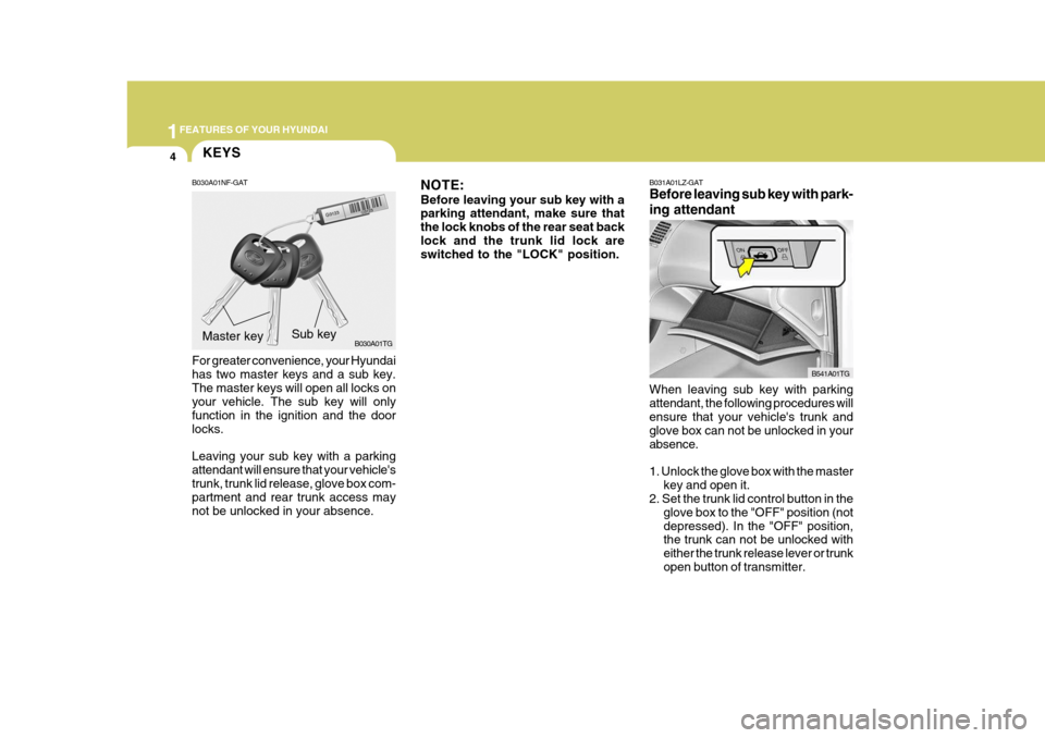 Hyundai Azera 2005  Owners Manual 1FEATURES OF YOUR HYUNDAI
4KEYS
B030A01NF-GAT For greater convenience, your Hyundai has two master keys and a sub key.The master keys will open all locks on your vehicle. The sub key will only functio