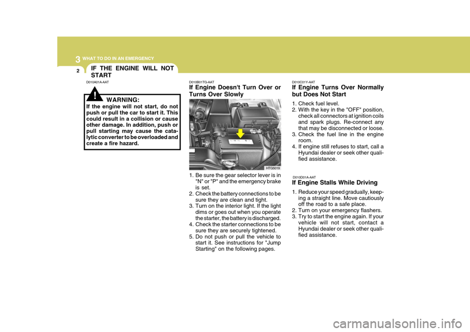 Hyundai Azera 2005 Owners Manual 3 WHAT TO DO IN AN EMERGENCY
2
!
IF THE ENGINE WILL NOT START
D010A01A-AAT D010B01TG-AAT If Engine Doesnt Turn Over or Turns Over Slowly
1. Be sure the gear selector lever is in
"N" or "P" and the e Hyundai Azera 2005 Owners Manual 3 WHAT TO DO IN AN EMERGENCY
2
!
IF THE ENGINE WILL NOT START
D010A01A-AAT D010B01TG-AAT If Engine Doesnt Turn Over or Turns Over Slowly
1. Be sure the gear selector lever is in
"N" or "P" and the e
