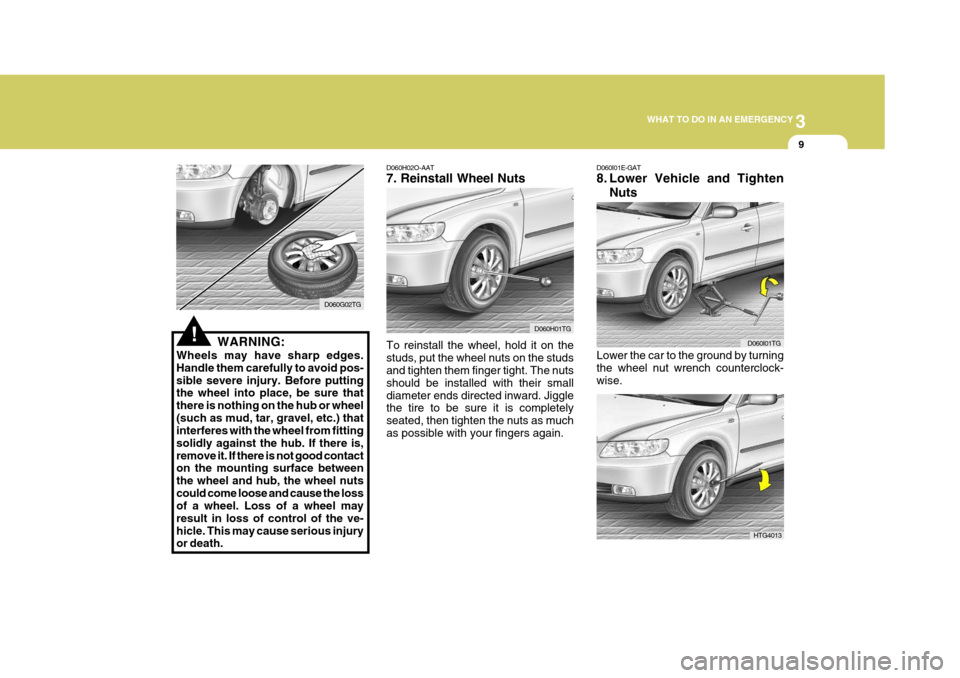 Hyundai Azera 2005 Owners Manual 3
WHAT TO DO IN AN EMERGENCY
9
!WARNING:
Wheels may have sharp edges. Handle them carefully to avoid pos-sible severe injury. Before putting the wheel into place, be sure that there is nothing on the Hyundai Azera 2005 Owners Manual 3
WHAT TO DO IN AN EMERGENCY
9
!WARNING:
Wheels may have sharp edges. Handle them carefully to avoid pos-sible severe injury. Before putting the wheel into place, be sure that there is nothing on the