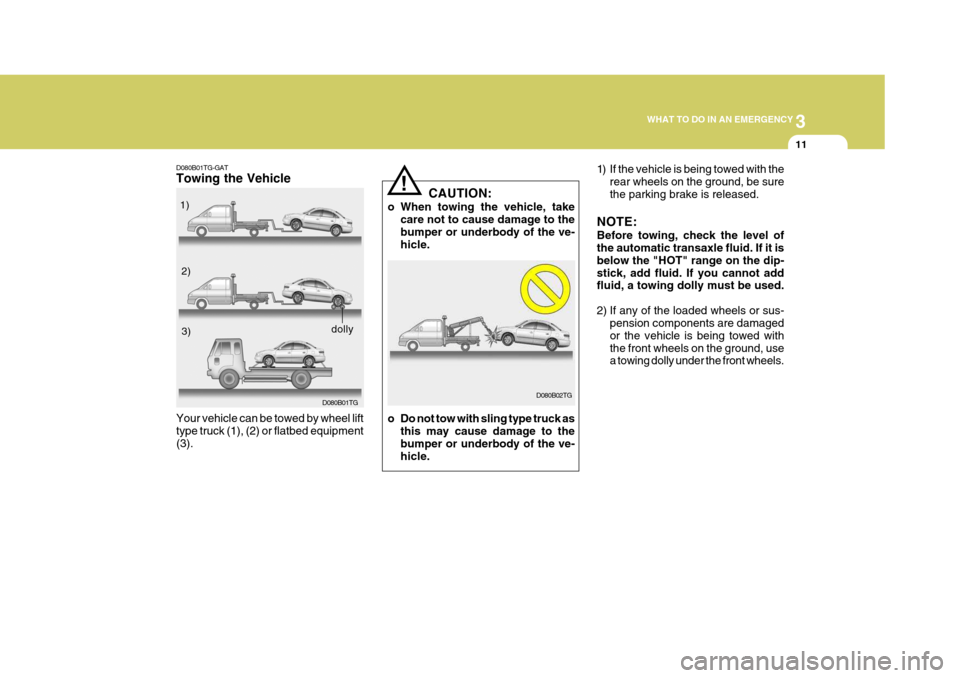 Hyundai Azera 2005 Owners Manual 3
WHAT TO DO IN AN EMERGENCY
11
D080B01TG-GAT Towing the Vehicle
D080B01TG
Your vehicle can be towed by wheel lift type truck (1), (2) or flatbed equipment(3). 1)
2)3)
dolly
CAUTION:
o When towing the Hyundai Azera 2005 Owners Manual 3
WHAT TO DO IN AN EMERGENCY
11
D080B01TG-GAT Towing the Vehicle
D080B01TG
Your vehicle can be towed by wheel lift type truck (1), (2) or flatbed equipment(3). 1)
2)3)
dolly
CAUTION:
o When towing the