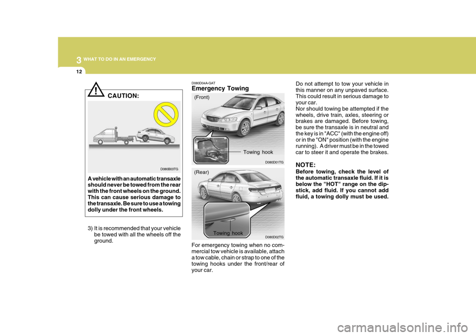 Hyundai Azera 2005 Owners Manual 3 WHAT TO DO IN AN EMERGENCY
12
D080D04A-GAT Emergency Towing
For emergency towing when no com- mercial tow vehicle is available, attacha tow cable, chain or strap to one of the towing hooks under the Hyundai Azera 2005 Owners Manual 3 WHAT TO DO IN AN EMERGENCY
12
D080D04A-GAT Emergency Towing
For emergency towing when no com- mercial tow vehicle is available, attacha tow cable, chain or strap to one of the towing hooks under the