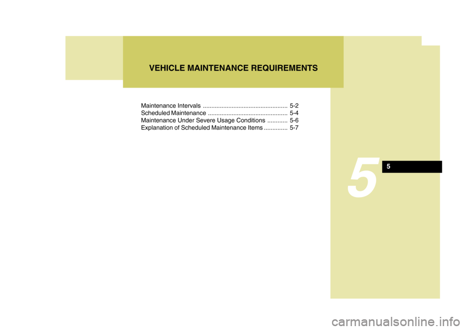 Hyundai Azera 2005 Owners Manual Maintenance Intervals .................................................. 5-2
Scheduled Maintenance ............................................... 5-4
Maintenance Under Severe Usage Conditions ...... Hyundai Azera 2005 Owners Manual Maintenance Intervals .................................................. 5-2
Scheduled Maintenance ............................................... 5-4
Maintenance Under Severe Usage Conditions ......