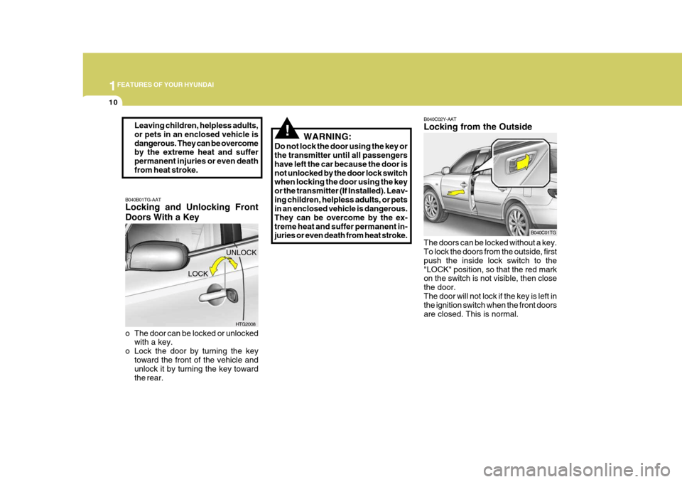 Hyundai Azera 2005 Owners Guide 1FEATURES OF YOUR HYUNDAI
10
!
B040B01TG-AAT Locking and Unlocking Front Doors With a Key 
o The door can be locked or unlocked
with a key.
o Lock the door by turning the key toward the front of the v