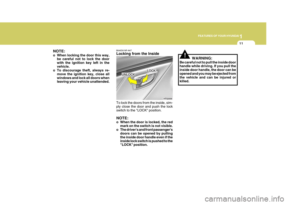 Hyundai Azera 2005 Owners Guide 1
FEATURES OF YOUR HYUNDAI
11
NOTE: 
o When locking the door this way, be careful not to lock the door with the ignition key left in thevehicle.
o To discourage theft, always re-
move the ignition key