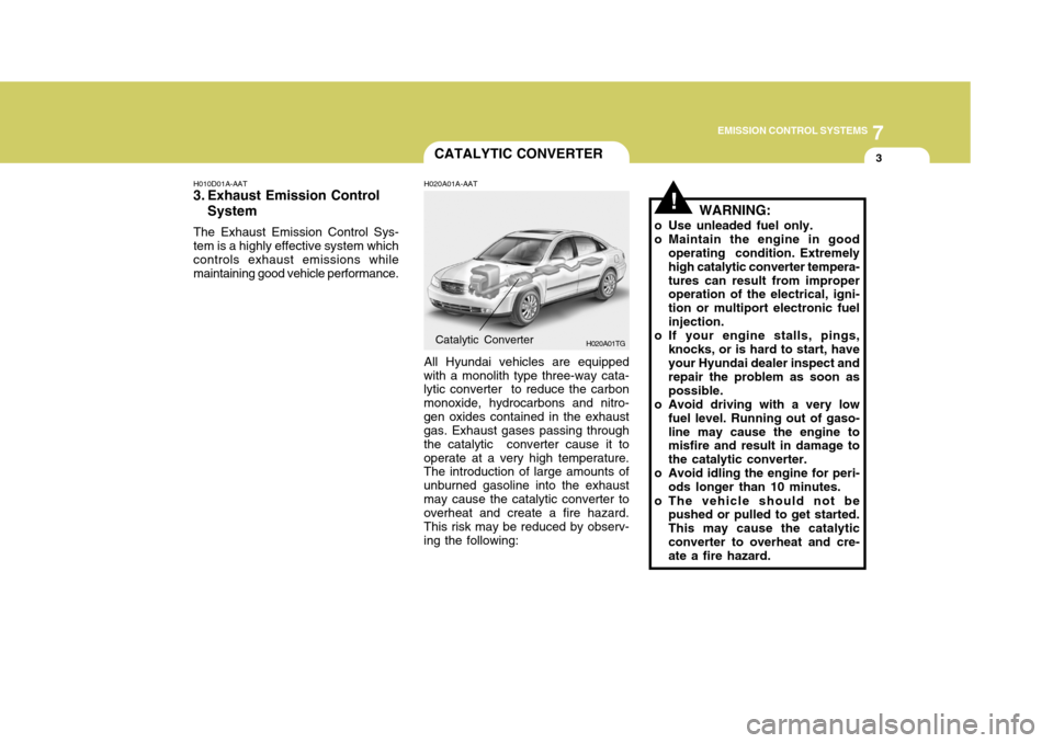 Hyundai Azera 2005 Owners Manual 7
EMISSION CONTROL SYSTEMS
3
!
CATALYTIC CONVERTER
H020A01A-AAT All Hyundai vehicles are equipped
with a monolith type three-way cata- lytic converter to reduce the carbon monoxide, hydrocarbons and Hyundai Azera 2005 Owners Manual 7
EMISSION CONTROL SYSTEMS
3
!
CATALYTIC CONVERTER
H020A01A-AAT All Hyundai vehicles are equipped
with a monolith type three-way cata- lytic converter to reduce the carbon monoxide, hydrocarbons and
