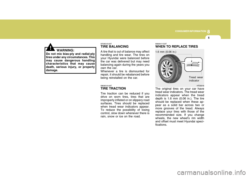 Hyundai Azera 2005  Owners Manual 8
CONSUMER INFORMATION
5
!WARNING:
Do not mix bias-ply and radial-ply
tires under any circumstances. This may cause dangerous handling characteristics that may cause death, serious injury, or property