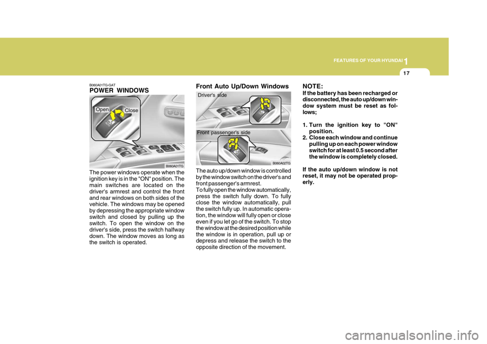 Hyundai Azera 2005 Owners Guide 1
FEATURES OF YOUR HYUNDAI
17
B060A01TG-GAT POWER WINDOWS
The power windows operate when the ignition key is in the "ON" position. The main switches are located on the drivers armrest and control the