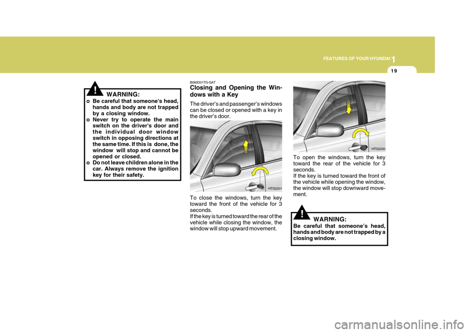 Hyundai Azera 2005 Owners Guide 1
FEATURES OF YOUR HYUNDAI
19
!WARNING:
o Be careful that someones head, hands and body are not trapped by a closing window.
o Never try to operate the main switch on the drivers door andthe individ Hyundai Azera 2005 Owners Guide 1
FEATURES OF YOUR HYUNDAI
19
!WARNING:
o Be careful that someones head, hands and body are not trapped by a closing window.
o Never try to operate the main switch on the drivers door andthe individ