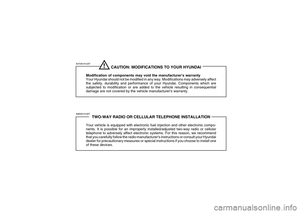 Hyundai Azera 2005  Owners Manual TWO-WAY RADIO OR CELLULAR TELEPHONE INSTALLATION
Your vehicle is equipped with electronic fuel injection and other electronic compo- nents. It is possible for an improperly installed/adjusted two-way 