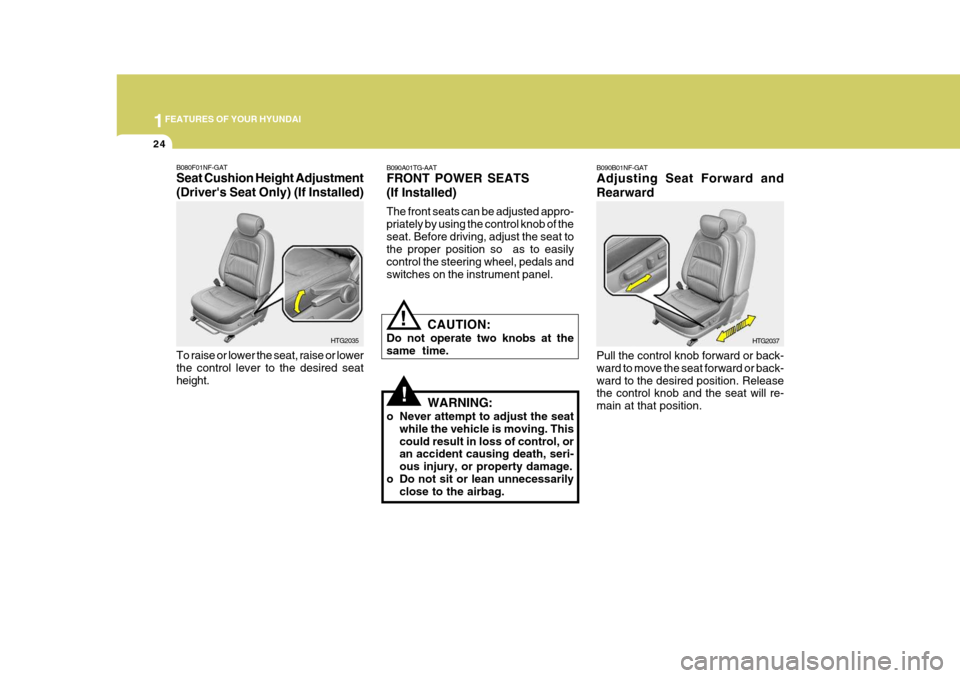 Hyundai Azera 2005  Owners Manual 1FEATURES OF YOUR HYUNDAI
24
!
B090B01NF-GAT Adjusting Seat Forward and Rearward Pull the control knob forward or back- ward to move the seat forward or back-ward to the desired position. Release the 