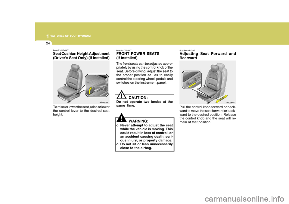 Hyundai Azera 2005 Service Manual 1FEATURES OF YOUR HYUNDAI
24
!
B090B01NF-GAT Adjusting Seat Forward and Rearward Pull the control knob forward or back- ward to move the seat forward or back-ward to the desired position. Release the 