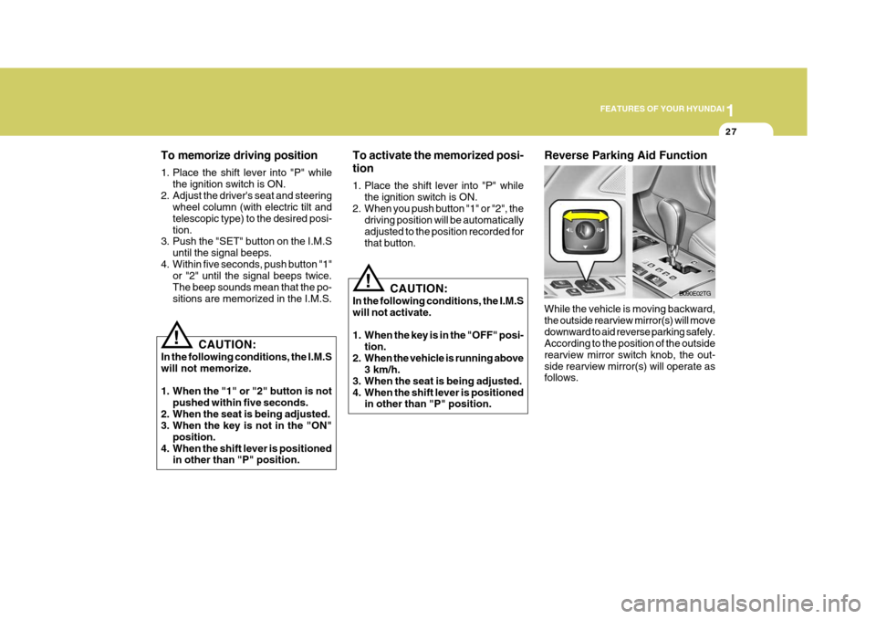 Hyundai Azera 2005 Service Manual 1
FEATURES OF YOUR HYUNDAI
27
CAUTION:
In the following conditions, the I.M.S will not activate. 
1. When the key is in the "OFF" posi- tion.
2. When the vehicle is running above 3 km/h.
3. When the s