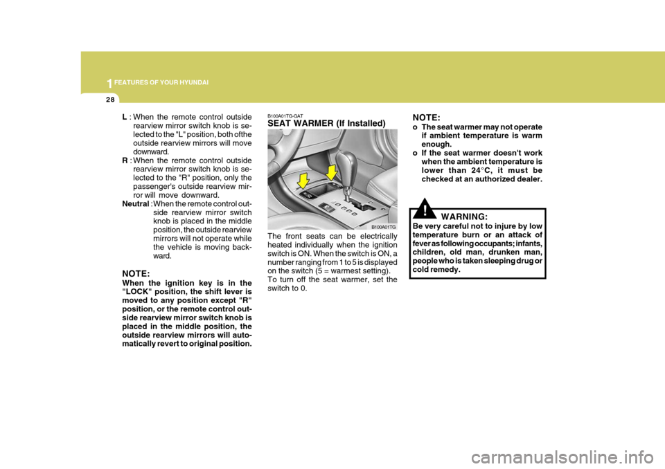 Hyundai Azera 2005 Service Manual 1FEATURES OF YOUR HYUNDAI
28
!
NOTE: 
o The seat warmer may not operate
if ambient temperature is warm enough.
o If the seat warmer doesnt work when the ambient temperature islower than 24°C, it mus