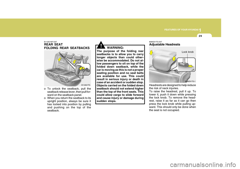 Hyundai Azera 2005 Service Manual 1
FEATURES OF YOUR HYUNDAI
29
!WARNING:
The purpose of the folding rear seatbacks is to allow you to carry longer objects than could other-wise be accommodated. Do not al- low passengers to sit on top