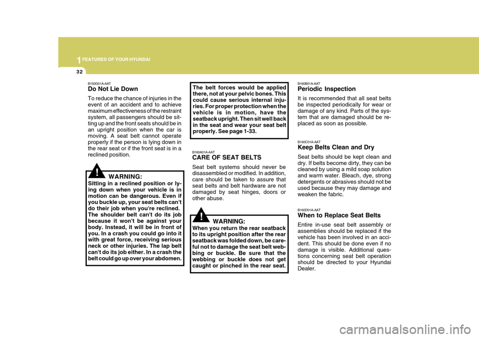 Hyundai Azera 2005 Service Manual 1FEATURES OF YOUR HYUNDAI
32
!
B160A01A-AAT CARE OF SEAT BELTS Seat belt systems should never be disassembled or modified. In addition, care should be taken to assure that seat belts and belt hardware