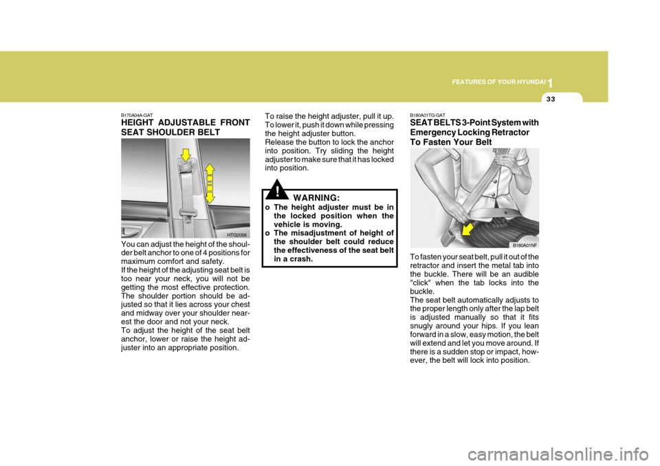 Hyundai Azera 2005  Owners Manual 1
FEATURES OF YOUR HYUNDAI
33
B170A04A-GAT HEIGHT ADJUSTABLE FRONT SEAT SHOULDER BELT You can adjust the height of the shoul- der belt anchor to one of 4 positions for maximum comfort and safety.If th