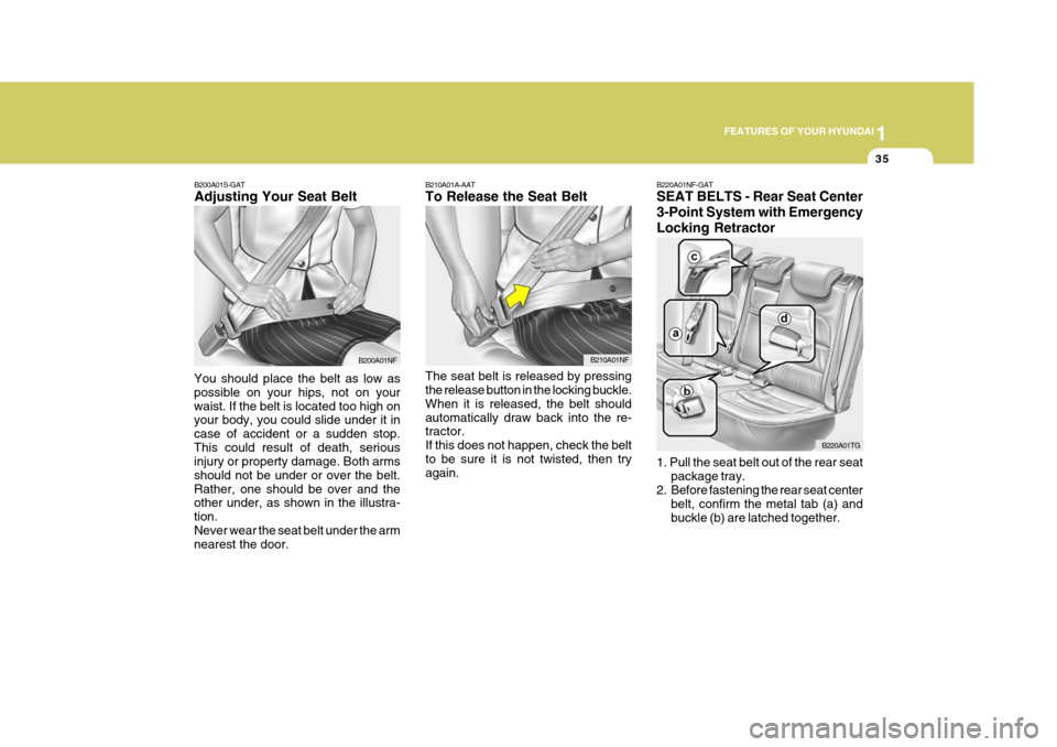 Hyundai Azera 2005 Workshop Manual 1
FEATURES OF YOUR HYUNDAI
35
B210A01A-AAT To Release the Seat Belt The seat belt is released by pressing the release button in the locking buckle. When it is released, the belt shouldautomatically dr Hyundai Azera 2005 Workshop Manual 1
FEATURES OF YOUR HYUNDAI
35
B210A01A-AAT To Release the Seat Belt The seat belt is released by pressing the release button in the locking buckle. When it is released, the belt shouldautomatically dr