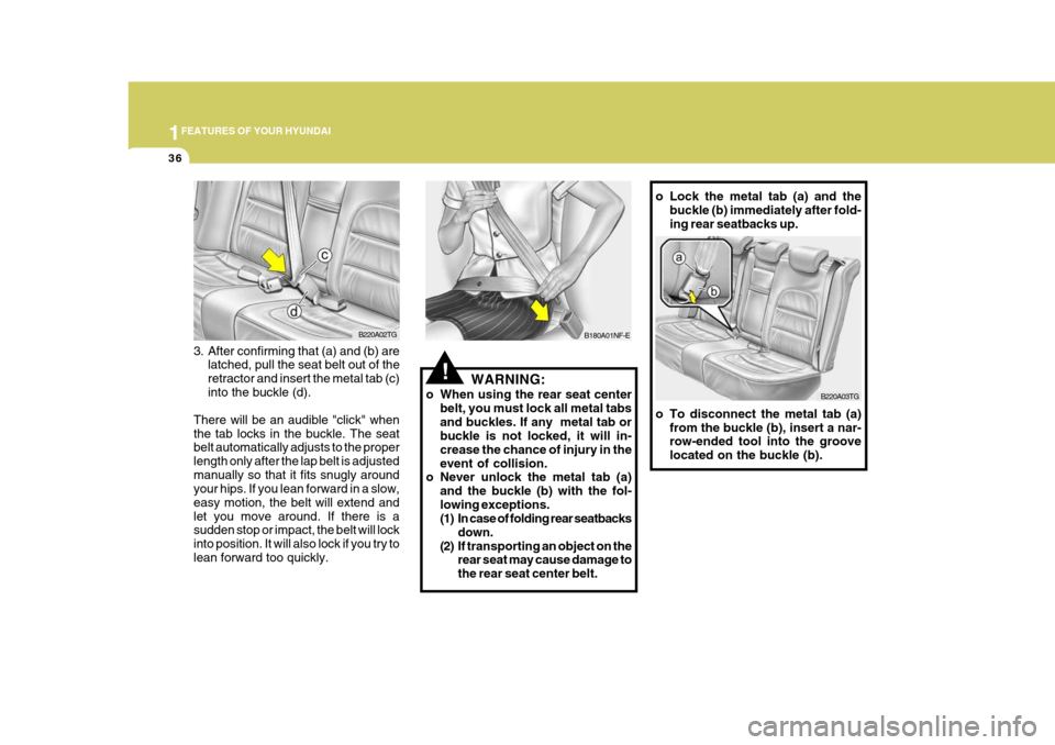 Hyundai Azera 2005  Owners Manual 1FEATURES OF YOUR HYUNDAI
36
o Lock the metal tab (a) and the
buckle (b) immediately after fold- ing rear seatbacks up.
o To disconnect the metal tab (a) from the buckle (b), insert a nar- row-ended t
