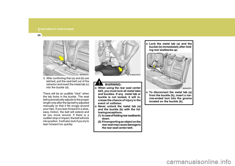 Hyundai Azera 2005 Workshop Manual 1FEATURES OF YOUR HYUNDAI
36
o Lock the metal tab (a) and the
buckle (b) immediately after fold- ing rear seatbacks up.
o To disconnect the metal tab (a) from the buckle (b), insert a nar- row-ended t Hyundai Azera 2005 Workshop Manual 1FEATURES OF YOUR HYUNDAI
36
o Lock the metal tab (a) and the
buckle (b) immediately after fold- ing rear seatbacks up.
o To disconnect the metal tab (a) from the buckle (b), insert a nar- row-ended t