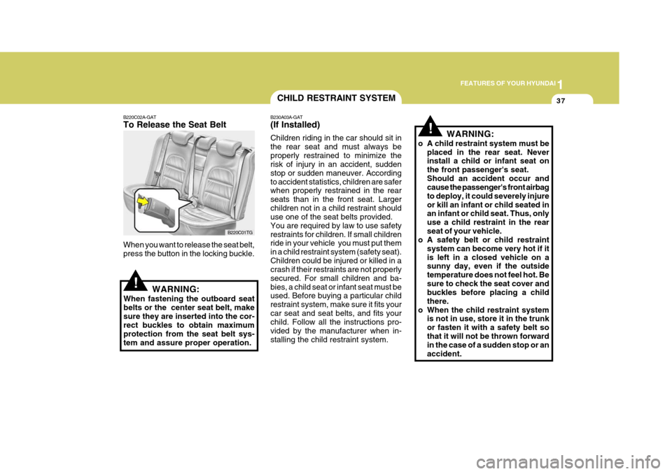 Hyundai Azera 2005 Workshop Manual 1
FEATURES OF YOUR HYUNDAI
37
!
!
B220C02A-GAT To Release the Seat Belt When you want to release the seat belt, press the button in the locking buckle.
WARNING:
When fastening the outboard seatbelts o Hyundai Azera 2005 Workshop Manual 1
FEATURES OF YOUR HYUNDAI
37
!
!
B220C02A-GAT To Release the Seat Belt When you want to release the seat belt, press the button in the locking buckle.
WARNING:
When fastening the outboard seatbelts o