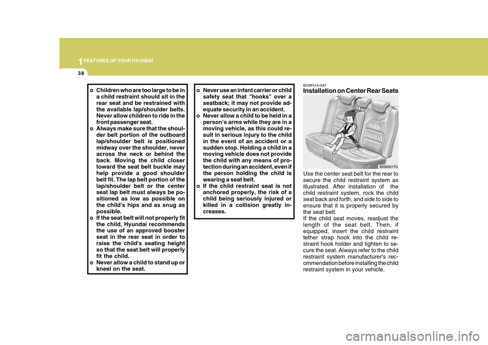 Hyundai Azera 2005 Workshop Manual 1FEATURES OF YOUR HYUNDAI
38
Use the center seat belt for the rear to secure the child restraint system as illustrated. After installation of thechild restraint system, rock the child seat back and f Hyundai Azera 2005 Workshop Manual 1FEATURES OF YOUR HYUNDAI
38
Use the center seat belt for the rear to secure the child restraint system as illustrated. After installation of thechild restraint system, rock the child seat back and f