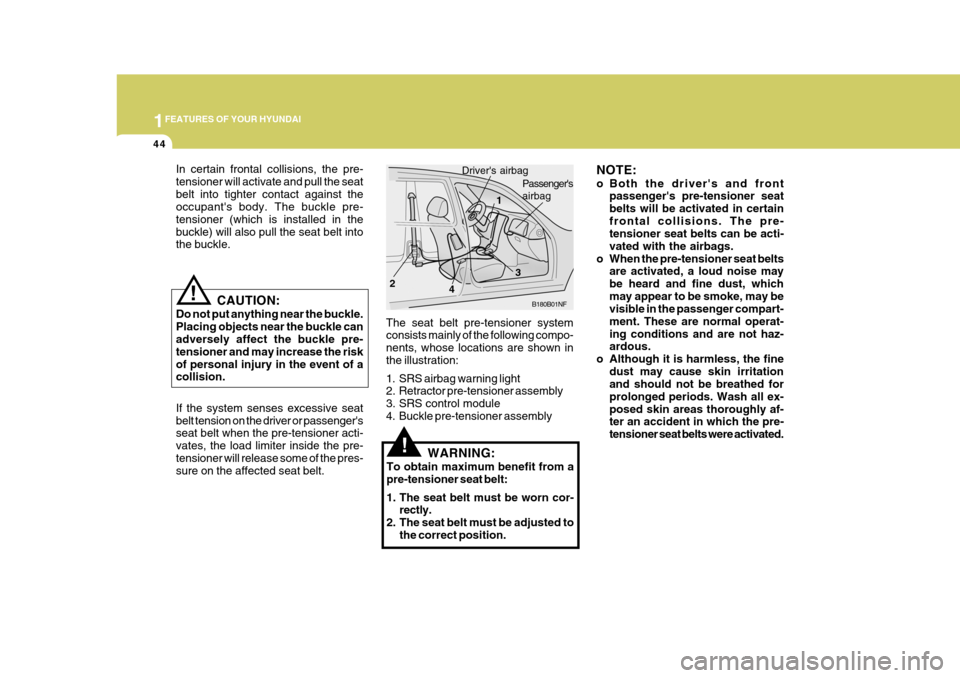 Hyundai Azera 2005 Repair Manual 1FEATURES OF YOUR HYUNDAI
44
NOTE: 
o Both the drivers and frontpassengers pre-tensioner seat belts will be activated in certainfrontal collisions. The pre- tensioner seat belts can be acti- vated w