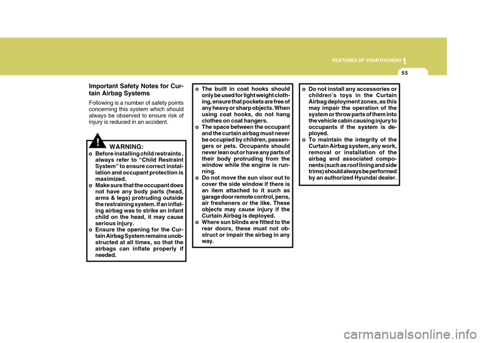 Hyundai Azera 2005  Owners Manual 1
FEATURES OF YOUR HYUNDAI
55
o The built in coat hooks should
only be used for light weight cloth- ing, ensure that pockets are free of any heavy or sharp objects. When using coat hooks, do not hangc