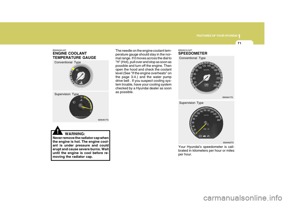 Hyundai Azera 2005 Manual Online 1
FEATURES OF YOUR HYUNDAI
71
The needle on the engine coolant tem- perature gauge should stay in the nor-mal range. If it moves across the dial to "H" (Hot), pull over and stop as soon as possible an Hyundai Azera 2005 Manual Online 1
FEATURES OF YOUR HYUNDAI
71
The needle on the engine coolant tem- perature gauge should stay in the nor-mal range. If it moves across the dial to "H" (Hot), pull over and stop as soon as possible an