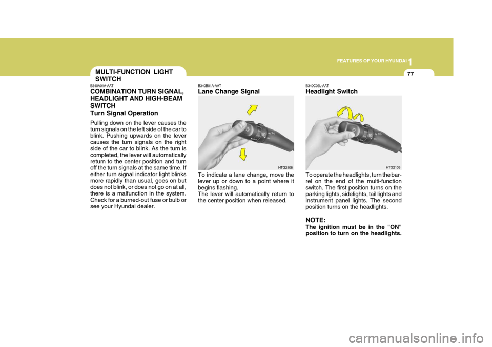 Hyundai Azera 2005 Owners Manual 1
FEATURES OF YOUR HYUNDAI
77
B340B01A-AAT Lane Change Signal To indicate a lane change, move the lever up or down to a point where it begins flashing.The lever will automatically return to the center Hyundai Azera 2005 Owners Manual 1
FEATURES OF YOUR HYUNDAI
77
B340B01A-AAT Lane Change Signal To indicate a lane change, move the lever up or down to a point where it begins flashing.The lever will automatically return to the center