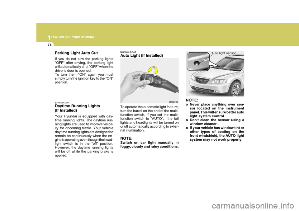 Hyundai Azera 2005 Owners Manual 1FEATURES OF YOUR HYUNDAI
78
B340G01TG
NOTE:
o Never place anything over sen- sor located on the instrument panel. This will ensure better autolight system control.
o Dont clean the sensor using a
w Hyundai Azera 2005 Owners Manual 1FEATURES OF YOUR HYUNDAI
78
B340G01TG
NOTE:
o Never place anything over sen- sor located on the instrument panel. This will ensure better autolight system control.
o Dont clean the sensor using a
w
