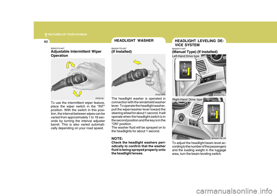 Hyundai Azera 2005 Owners Manual 1FEATURES OF YOUR HYUNDAI
82
B350C01O-AAT Adjustable Intermittent Wiper Operation To use the intermittent wiper feature, place the wiper switch in the "INT"position. With the switch in this posi- tion Hyundai Azera 2005 Owners Manual 1FEATURES OF YOUR HYUNDAI
82
B350C01O-AAT Adjustable Intermittent Wiper Operation To use the intermittent wiper feature, place the wiper switch in the "INT"position. With the switch in this posi- tion