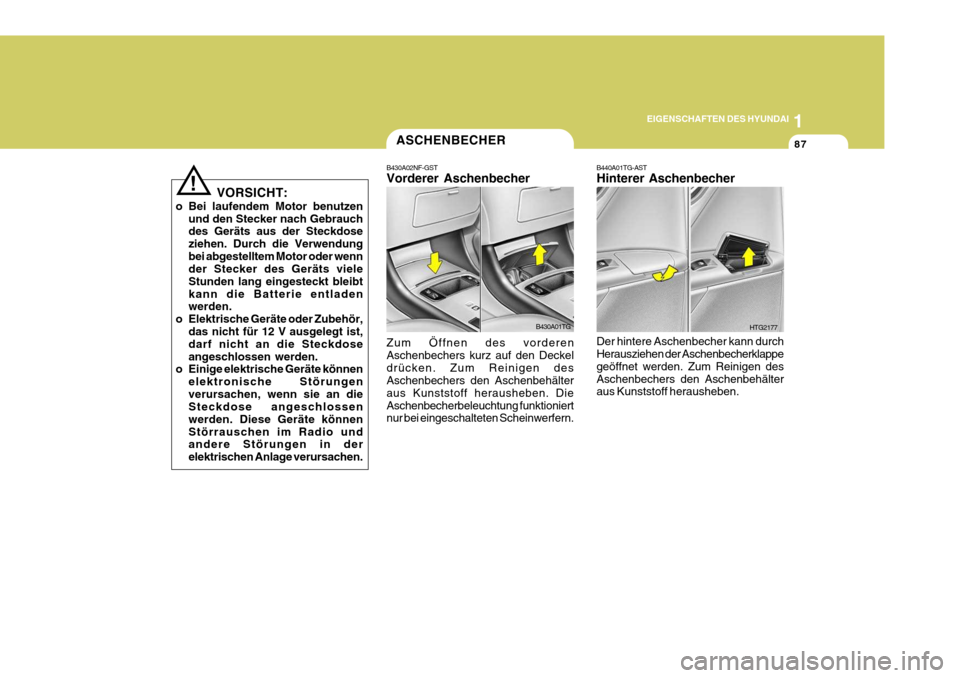 Hyundai Azera 2005  Betriebsanleitung (in German) 1
EIGENSCHAFTEN DES HYUNDAI
87
!
VORSICHT:
o Bei laufendem Motor benutzen und den Stecker nach Gebrauch des Geräts aus der Steckdose ziehen. Durch die Verwendungbei abgestelltem Motor oder wenn der S