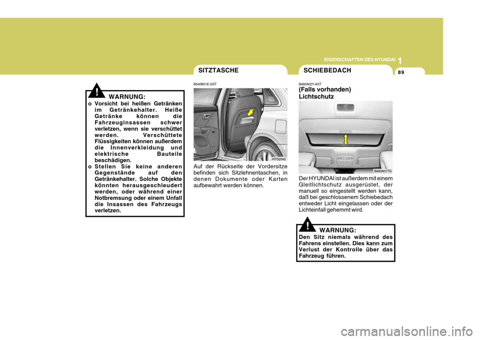 Hyundai Azera 2005 Betriebsanleitung (in German) 1
EIGENSCHAFTEN DES HYUNDAI
89
!
SITZTASCHE
B540B01E-GST
HTG2042
Auf der Rückseite der Vordersitze befinden sich Sitzlehnentaschen, in denen Dokumente oder Karten aufbewahrt werden können.SCHIEBEDAC Hyundai Azera 2005 Betriebsanleitung (in German) 1
EIGENSCHAFTEN DES HYUNDAI
89
!
SITZTASCHE
B540B01E-GST
HTG2042
Auf der Rückseite der Vordersitze befinden sich Sitzlehnentaschen, in denen Dokumente oder Karten aufbewahrt werden können.SCHIEBEDAC