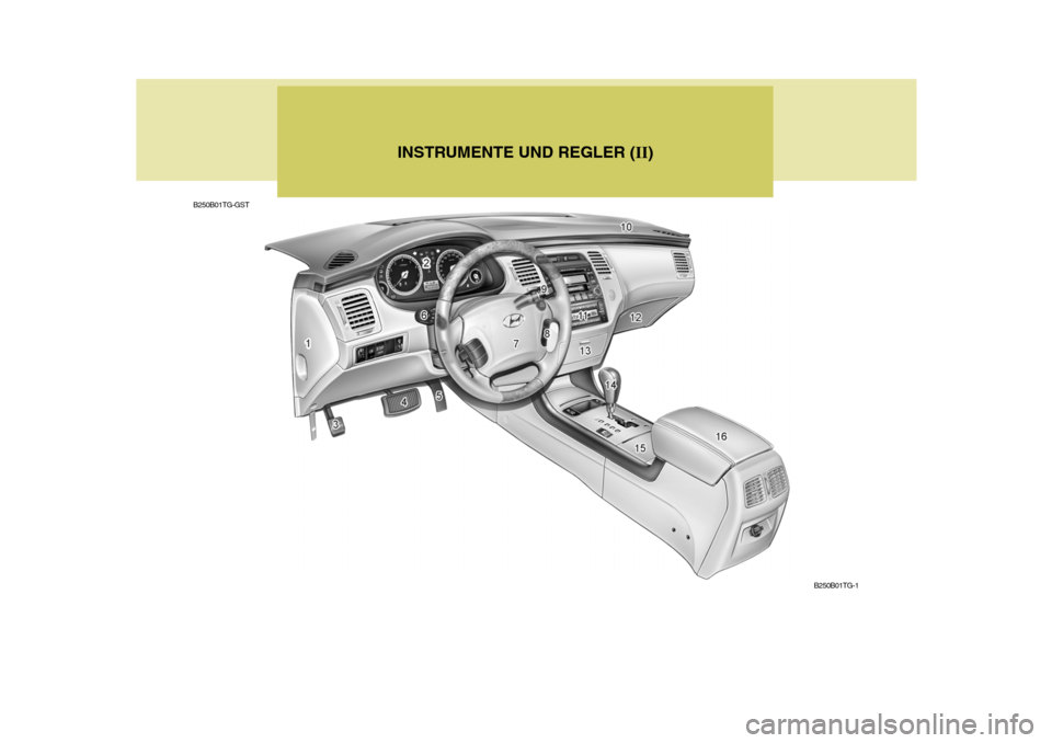 Hyundai Azera 2005 Betriebsanleitung (in German) INSTRUMENTE UND REGLER (II)
B250B01TG-GST
B250B01TG-1 Hyundai Azera 2005 Betriebsanleitung (in German) INSTRUMENTE UND REGLER (II)
B250B01TG-GST
B250B01TG-1