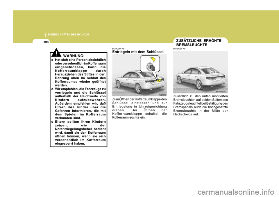 Hyundai Azera 2005 Betriebsanleitung (in German) 1EIGENSCHAFTEN DES HYUNDAI
104
B540C01Y-AST Entriegeln mit dem Schlüssel Zum Öffnen der Kofferraumklappe den Schlüssel einstecken und zur Entriegelung in Uhrzeigerrichtungdrehen. Bei Öffnen der Ko Hyundai Azera 2005 Betriebsanleitung (in German) 1EIGENSCHAFTEN DES HYUNDAI
104
B540C01Y-AST Entriegeln mit dem Schlüssel Zum Öffnen der Kofferraumklappe den Schlüssel einstecken und zur Entriegelung in Uhrzeigerrichtungdrehen. Bei Öffnen der Ko