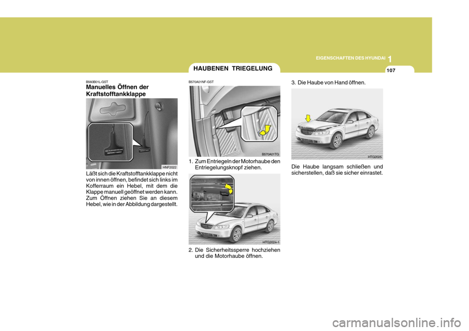 Hyundai Azera 2005 Betriebsanleitung (in German) 1
EIGENSCHAFTEN DES HYUNDAI
107
3. Die Haube von Hand öffnen.
B560B01L-GST Manuelles Öffnen der Kraftstofftankklappe
Läßt sich die Kraftstofftankklappe nicht von innen öffnen, befindet sich links Hyundai Azera 2005 Betriebsanleitung (in German) 1
EIGENSCHAFTEN DES HYUNDAI
107
3. Die Haube von Hand öffnen.
B560B01L-GST Manuelles Öffnen der Kraftstofftankklappe
Läßt sich die Kraftstofftankklappe nicht von innen öffnen, befindet sich links