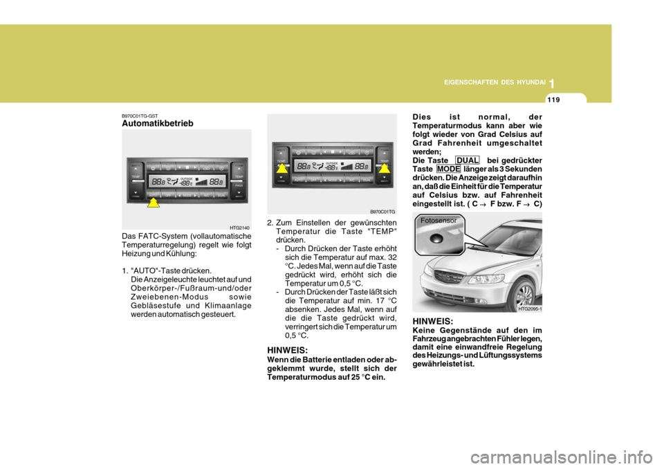 Hyundai Azera 2005  Betriebsanleitung (in German) 1
EIGENSCHAFTEN DES HYUNDAI
119
1
EIGENSCHAFTEN DES HYUNDAI
119
1
EIGENSCHAFTEN DES HYUNDAI
119
B970C01TG-GST Automatikbetrieb
HINWEIS: Wenn die Batterie entladen oder ab- geklemmt wurde, stellt sich 