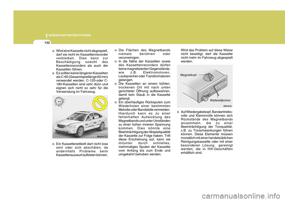 Hyundai Azera 2005 Betriebsanleitung (in German) 1EIGENSCHAFTEN DES HYUNDAI
132
o Die Flächen des Magnetbandsniemals berühren oder verunreinigen.
o In die Nähe der Kassetten sowie
des Kassettenrecorders dürfenkeine magnetisierten Gegenstände, w Hyundai Azera 2005 Betriebsanleitung (in German) 1EIGENSCHAFTEN DES HYUNDAI
132
o Die Flächen des Magnetbandsniemals berühren oder verunreinigen.
o In die Nähe der Kassetten sowie
des Kassettenrecorders dürfenkeine magnetisierten Gegenstände, w