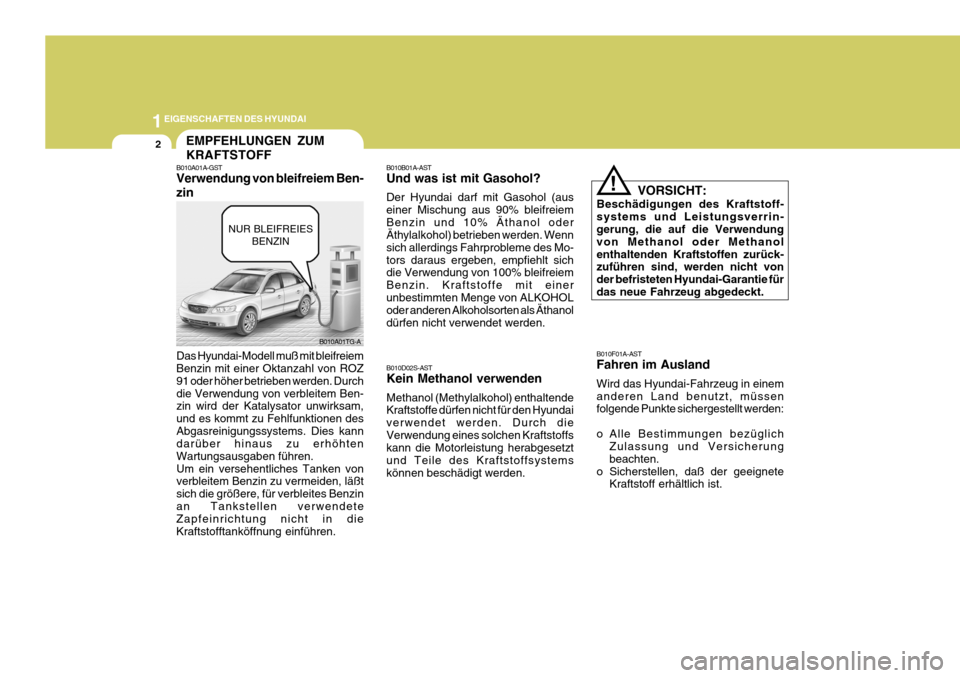 Hyundai Azera 2005  Betriebsanleitung (in German) 1EIGENSCHAFTEN DES HYUNDAI
2
B010A01A-GST Verwendung von bleifreiem Ben- zin Das Hyundai-Modell muß mit bleifreiem Benzin mit einer Oktanzahl von ROZ 91 oder höher betrieben werden. Durchdie Verwend
