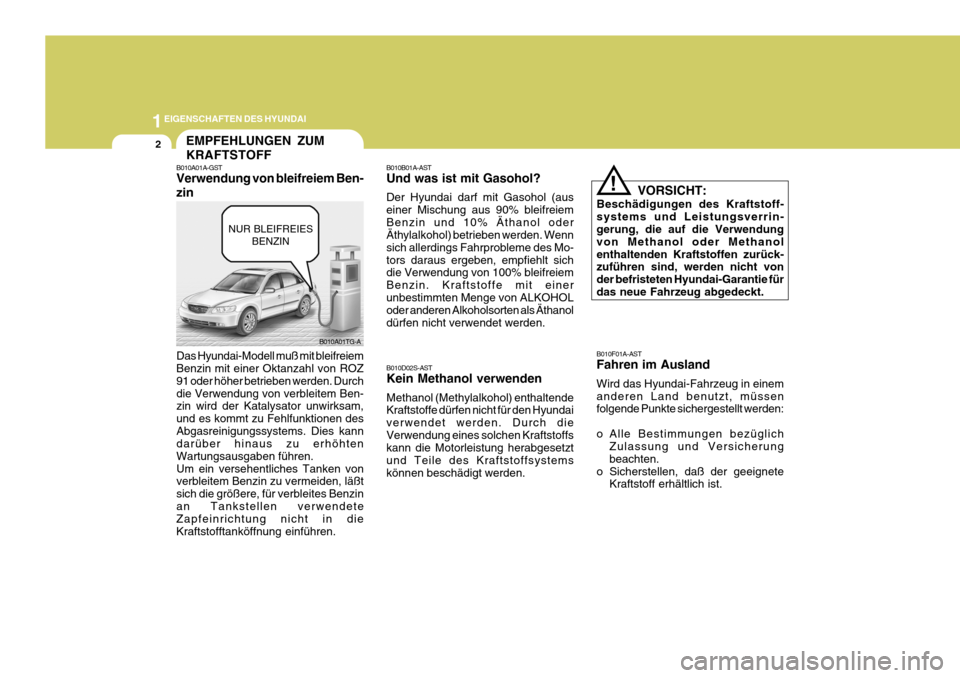 Hyundai Azera 2005 Betriebsanleitung (in German) 1EIGENSCHAFTEN DES HYUNDAI
2
B010A01A-GST Verwendung von bleifreiem Ben- zin Das Hyundai-Modell muß mit bleifreiem Benzin mit einer Oktanzahl von ROZ 91 oder höher betrieben werden. Durchdie Verwend Hyundai Azera 2005 Betriebsanleitung (in German) 1EIGENSCHAFTEN DES HYUNDAI
2
B010A01A-GST Verwendung von bleifreiem Ben- zin Das Hyundai-Modell muß mit bleifreiem Benzin mit einer Oktanzahl von ROZ 91 oder höher betrieben werden. Durchdie Verwend