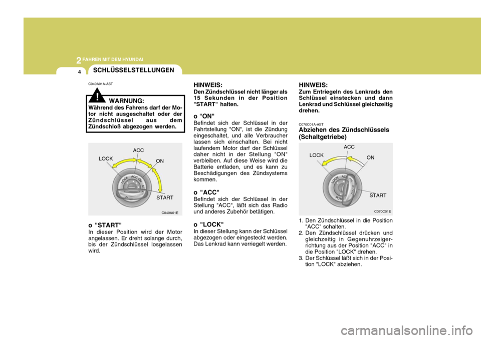 Hyundai Azera 2005  Betriebsanleitung (in German) 2FAHREN MIT DEM HYUNDAI
4
!
SCHLÜSSELSTELLUNGEN
HINWEIS: Den Zündschlüssel nicht länger als 15 Sekunden in der Position "START" halten. o "ON" Befindet sich der Schlüssel in der Fahrtstellung "ON